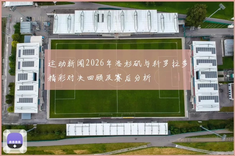 运动新闻2026年洛杉矶与科罗拉多精彩对决回顾及赛后分析